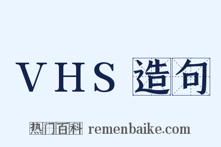 VHS造句是什么意思的图片